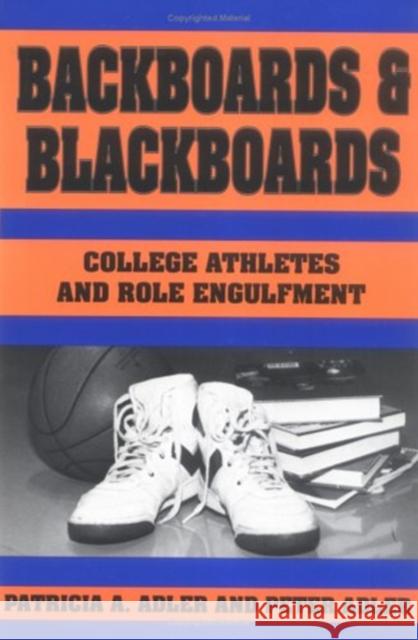 Backboards and Blackboards: College Athletes and Role Engulfment Patricia A. Adler Peter Adler 9780231073073 Columbia University Press - książka