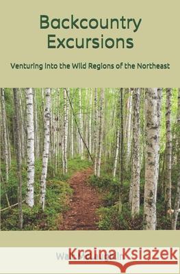 Backcountry Excursions: Venturing into the Wild Regions of the Northeast Walt McLaughlin 9781734517521 Wood Thrush Books - książka