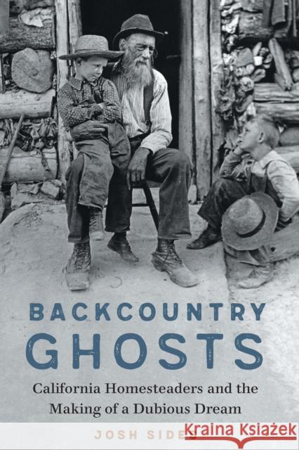 Backcountry Ghosts: California Homesteaders and the Making of a Dubious Dream Josh Sides 9781496213211 Bison Books - książka