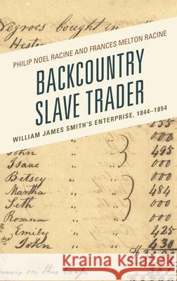Backcountry Slave Trader: William James Smith's Enterprise, 1844-1854 Philip Noel Racine Frances Melton Racine 9781498590846 Lexington Books - książka