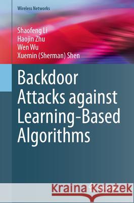 Backdoor Attacks Against Learning-Based Algorithms Shaofeng Li Haojin Zhu Wen Wu 9783031573880 Springer - książka