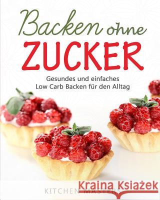 Backen ohne Zucker: Gesundes und einfaches Low Carb Backen für den Alltag Masters, Kitchen 9781548315061 Createspace Independent Publishing Platform - książka