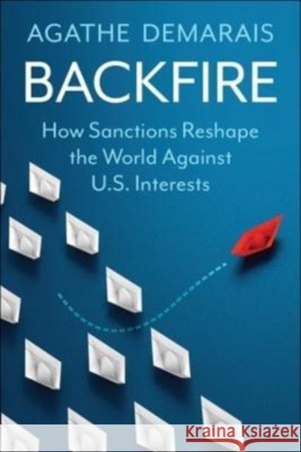 Backfire: How Sanctions Reshape the World Against U.S. Interests Demarais, Agathe 9780231199902 Columbia University Press - książka