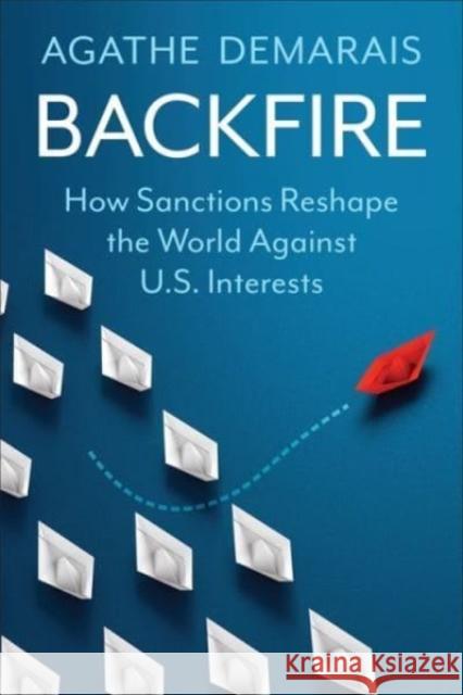 Backfire: How Sanctions Reshape the World Against U.S. Interests Agathe Demarais 9780231216654 Columbia University Press - książka