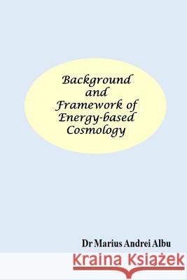 Background and Framework of Energy-based Cosmology Albu, Marius Andrei 9781539313151 Createspace Independent Publishing Platform - książka