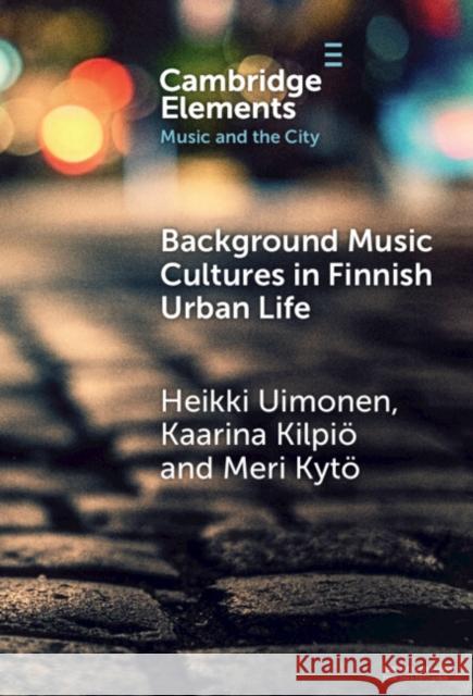 Background Music Cultures in Finnish Urban Life Heikki Uimonen Kaarina Kilpi? Meri Kyt? 9781009486934 Cambridge University Press - książka