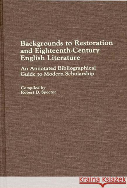 Backgrounds to Restoration and Eighteenth-Century English Literature: An Annotated Bibliographical Guide to Modern Scholarship Spector, Robert D. 9780313240980 Greenwood Press - książka