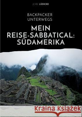 Backpacker unterwegs: Mein Reise-Sabbatical. Südamerika: Argentinien, Bolivien, Brasilien, Chile, Ecuador, Kolumbien, Peru Jens Lüdicke 9783656482635 Grin & Travel Verlag - książka