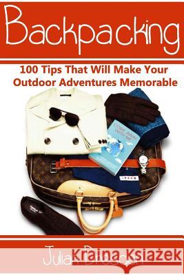 Backpacking: 100 Tips That Will Make Your Outdoor Adventures Memorable (Essential Backpacking Gear Listed) Julian Dresden 9781530655700 Createspace Independent Publishing Platform - książka