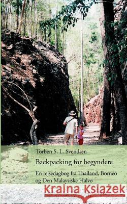 Backpacking for begyndere: En rejsedagbog fra Thailand, Borneo og Den Malaysiske Halvø Svendsen, Torben S. L. 9788776911478 Books on Demand - książka