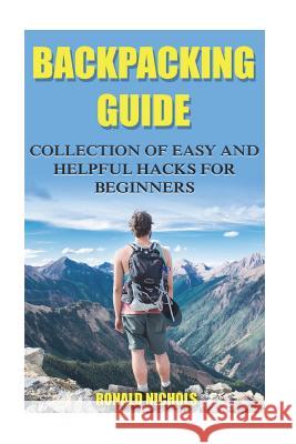 Backpacking Guide: Collection Of Easy and Helpful Hacks For Beginners Nichols, Ronald 9781720975441 Createspace Independent Publishing Platform - książka