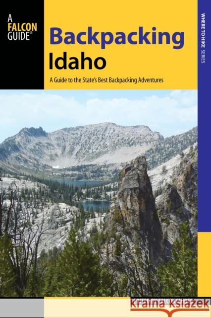 Backpacking Idaho: A Guide to the State's Best Backpacking Adventures Falconguides 9781493013111 Falcon Guides - książka