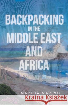 Backpacking in the Middle East and Africa Martha Marino 9781491701898 iUniverse.com - książka