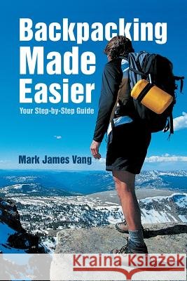 Backpacking Made Easier: Your Step-by-Step Guide Mark James Vang 9781483404769 Lulu.com - książka