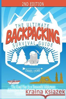 Backpacking: The Ultimate Backpacking Guide- The Road Map to a Successful Wilderness Adventure that will Guide your through Camping Lyons, Daniel 9781530029310 Createspace Independent Publishing Platform - książka