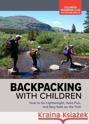 Backpacking with Children: How to Go Lightweight, Have Fun, and Stay Safe on the Trail Malia Maunakea 9781937052874 Colorado Mountain Club - książka