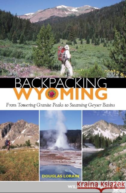 Backpacking Wyoming: From Towering Granite Peaks to Steaming Geyser Basins Lorain, Douglas 9780899975054 Wilderness Press - książka