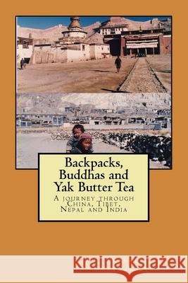 Backpacks, Buddhas and Yak Butter Tea: A Travel Odyssey Through China, Tibet, Nepal and India Mrs Francesca Sharman Bland 9781545226773 Createspace Independent Publishing Platform - książka