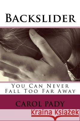 Backslider: You Can Never Fall Too Far Away Carol A. Pady 9781548140939 Createspace Independent Publishing Platform - książka