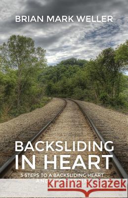 Backsliding in Heart: 5 Steps to a Backsliding Heart and Back Again. Brian Mark Weller 9780692454251 Message Publications - książka