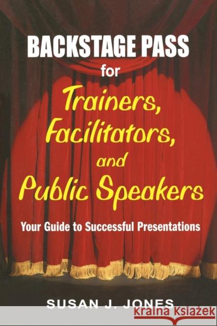 Backstage Pass for Trainers, Facilitators, and Public Speakers: Your Guide to Successful Presentations Jones, Susan J. 9781412915014 Corwin Press - książka