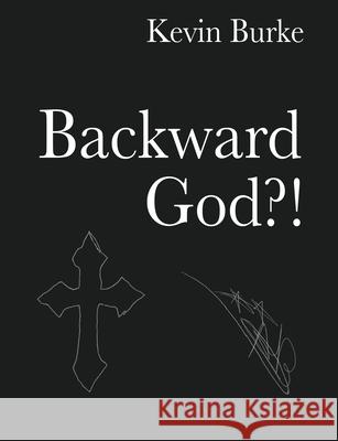 Backward God?! Kevin Burke 9781662898488 Xulon Press - książka