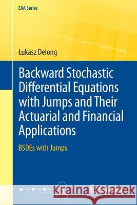 Backward Stochastic Differential Equations with Jumps and Their Actuarial and Financial Applications: Bsdes with Jumps DeLong, Lukasz 9781447153306 Springer - książka