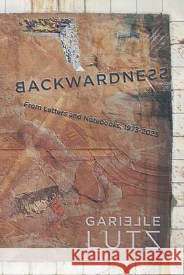 Backwardness: From Letters and Notebooks, 1973-2023 Garielle Lutz 9781940853505 Calamari Press - książka