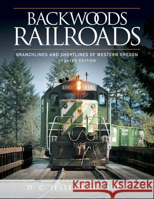 Backwoods Railroads [Revised Edition]: Branchlines & Shortlines of Western Oregon D. C. Jesse Burkhardt 9780874224092 Washington State University Press - książka