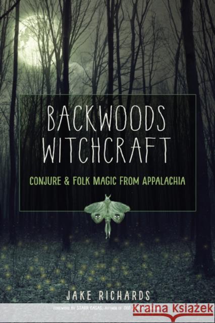 Backwoods Witchcraft: Conjure & Folk Magic from Appalachia Jake Richards Starr Casas 9781578636532 Weiser Books - książka