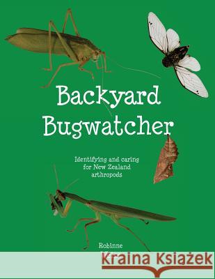 Backyard Bugwatcher: Identifying and caring for New Zealand Arthropods Weiss, Robinne L. 9780473403799 Robinne Weiss - książka