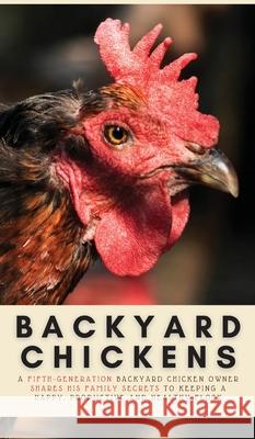 Backyard Chickens: A Fifth-Generation Backyard Chicken Owner Shares His Family Secrets To Keeping A Happy, Productive & Healthy Flock Geoff Evans 9781913666095 Klg Publishing - książka