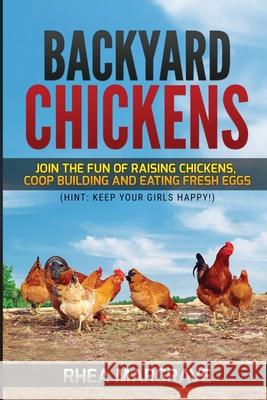 Backyard Chickens: Join the Fun of Raising Chickens, Coop Building and Delicious Fresh Eggs (Hint: Keep Your Girls Happy!) Rhea Margrave 9781952772092 Semsoli - książka
