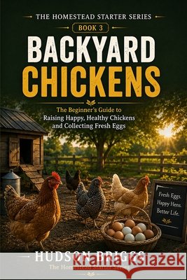 Backyard Chickens: The Complete Beginner's Guide to Raising Healthy Hens for Fresh Eggs and Self-Sufficiency Briggs, Hudson 9798182082631 Independently Published - książka