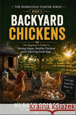 Backyard Chickens: The Complete Beginner's Guide to Raising Healthy Hens for Fresh Eggs and Self-Sufficiency Briggs, Hudson 9798995255840 Jessy Spruell - książka