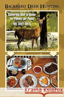 Backyard Deer Hunting: Converting Deer to Dinner for Pennies Per Pound Smith, Wm Hovey 9781449084363 Authorhouse - książka