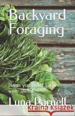 Backyard Foraging: Plants you didn't know were useful Luna Parnell   9798853877177 Independently Published - książka