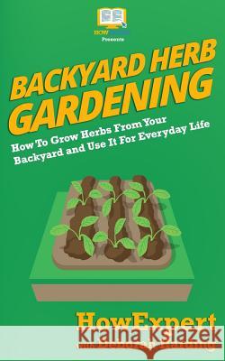 Backyard Herb Gardening: How To Grow Herbs From Your Backyard and Use It For Everyday Life Harding, Deborah 9781540567987 Createspace Independent Publishing Platform - książka