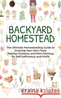 Backyard Homestead: The Ultimate Homesteading Guide to Growing Your Own Food, Raising Chickens, and Mini-Farming for Self Sufficiency and Dion Rosser 9781952559686 Franelty Publications - książka