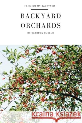 Backyard Orchards: How To Grow Fruit In The City Robles, Kathryn 9781090870377 Independently Published - książka