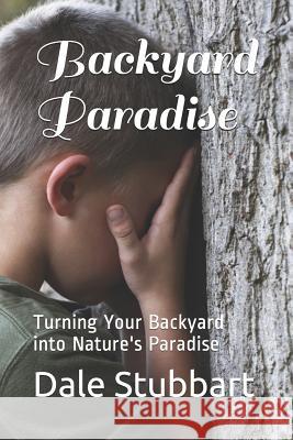 Backyard Paradise: Turning Your Backyard Into Nature's Paradise Dale Stubbart 9781986906289 Createspace Independent Publishing Platform - książka