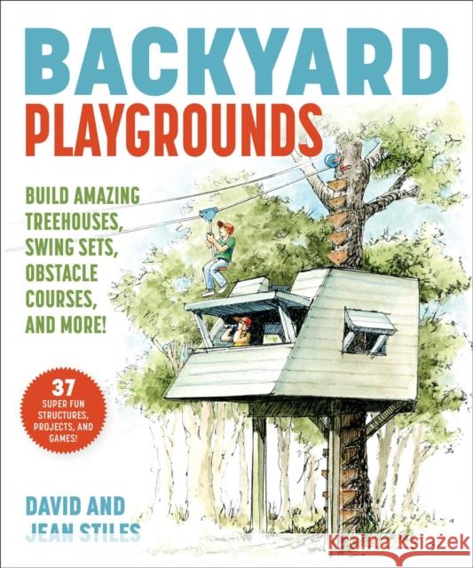Backyard Playgrounds: Build Amazing Treehouses, Ninja Projects, Obstacle Courses, and More! Stiles, David 9781510763289 Skyhorse Publishing - książka