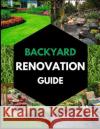 Backyard Renovation Guide Dan McIntosh   9798396642799 Independently Published