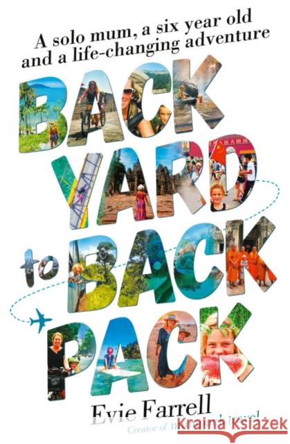 Backyard to Backpack: A solo mum, a six year old and a life-changing adventure Evie Farrell 9781911632290 Murdoch Books - książka