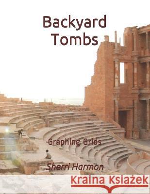 Backyard Tombs: Graphing Grids Sherri Lynne Harmon 9781671296206 Independently Published - książka