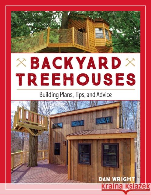 Backyard Treehouses: Building Plans, Tips, and Advice Dan Wright 9781493029853 Lyons Press - książka