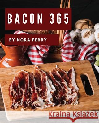 Bacon 365: Enjoy 365 Days with Amazing Bacon Recipes in Your Own Bacon Cookbook! [book 1] Nora Perry 9781790290406 Independently Published - książka