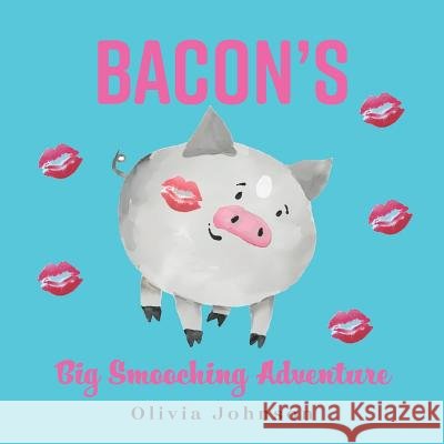 Bacon's Big Smooching Adventure Olivia Johnson 9781525524639 FriesenPress - książka