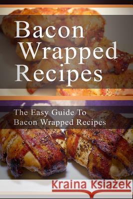 Bacon Wrapped Recipes: The Easy Guide To Bacon Wrapped Recipes Templeton, Mary Ann 9781511958707 Createspace - książka