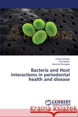 Bacteria and Host interactions in periodontal health and disease Dhadse Prasad                            Beldar Amol                              Bhongade Manohar 9783659536793 LAP Lambert Academic Publishing - książka